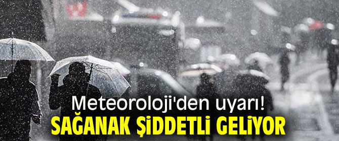 Meteoroloji'den uyarı! Sağanak şiddetli geliyor
