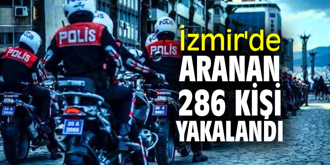 İzmir'de aranan 286 kişi yakalandı