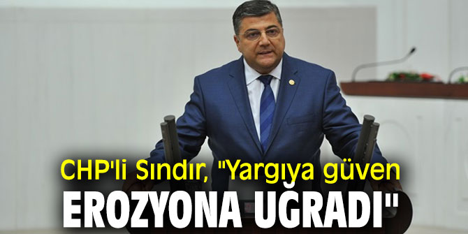 CHP'li Sındır, "Yargıya güven erozyona uğradı"