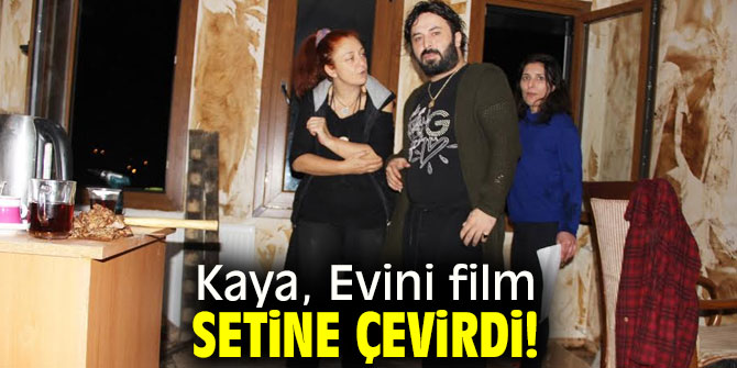 Kaya, Evini film setine çevirdi!