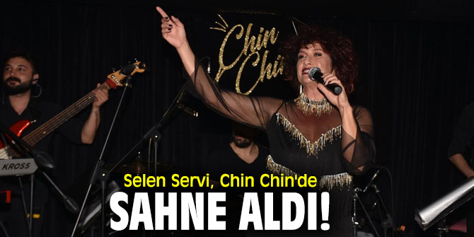Selen Servi, Chin Chin'de sahne aldı!