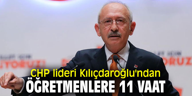 CHP lideri Kılıçdaroğlu'ndan öğretmenlere vaatte bulundu