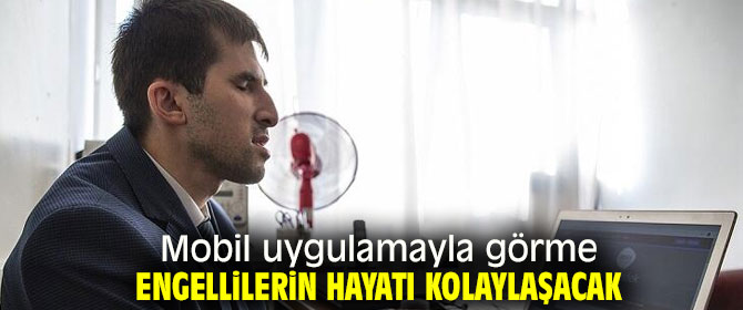 Mobil uygulamayla görme engellilerin hayatı kolaylaşacak