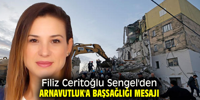 Filiz Ceritoğlu Sengel'den Arnavutluk'a başsağlığı mesajı