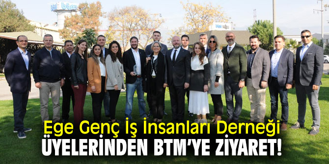 Ege Genç İş İnsanları Derneği üyelerinden BTM’ye Ziyaret!
