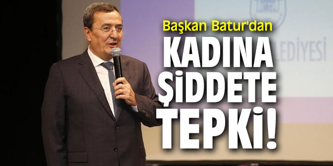 Başkan Batur'dan kadına şiddete tepki!