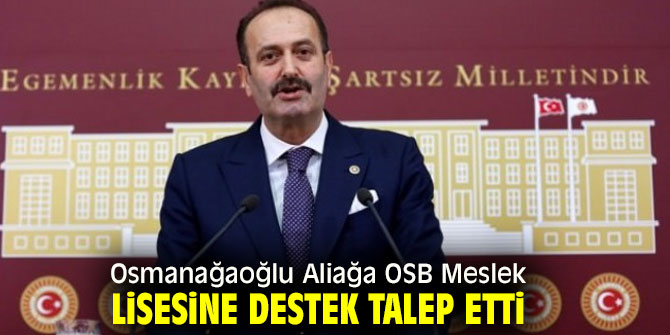 Osmanağaoğlu'dan Aliağa'daki OSB Meslek Lisesine Destek Talebi