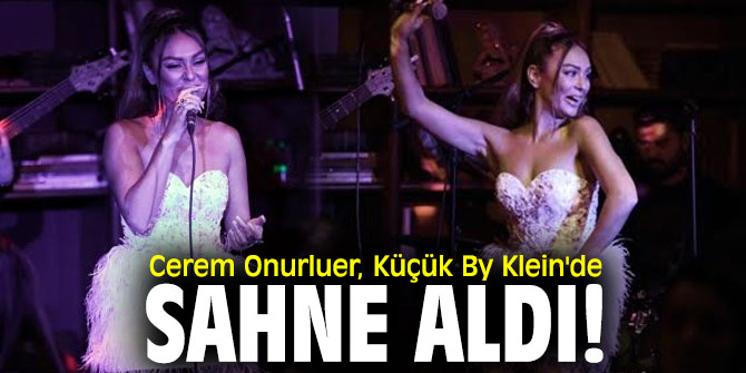 Cerem Onurluer, Küçük By Klein'de sahne aldı!