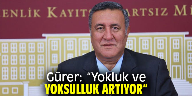 Gürer: “Yokluk ve yoksulluk artıyor”