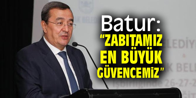 Batur: “Zabıtamız en büyük güvencemiz” 