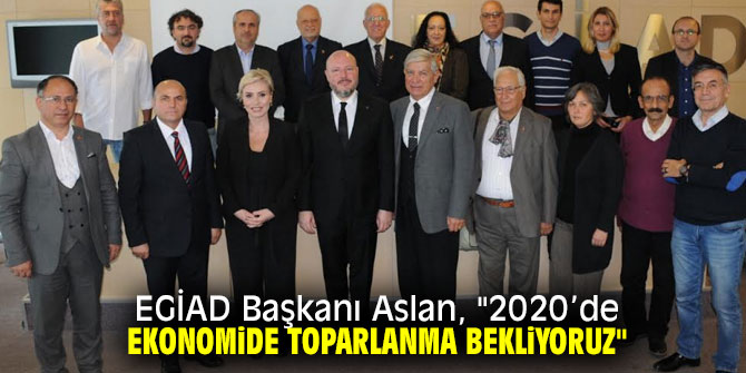 EGİAD Başkanı Aslan, "2020’de Ekonomide Toparlanma Bekliyoruz"