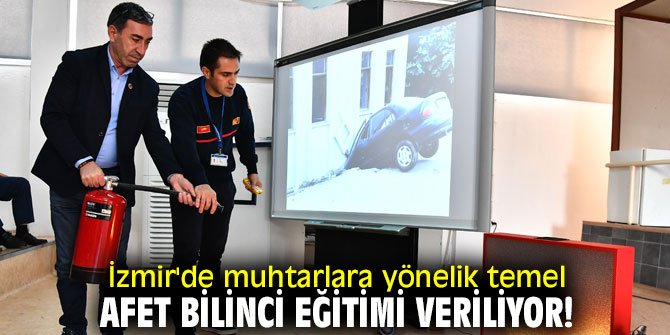 İzmir'de muhtarlara yönelik temel afet bilinci eğitimi veriliyor!
