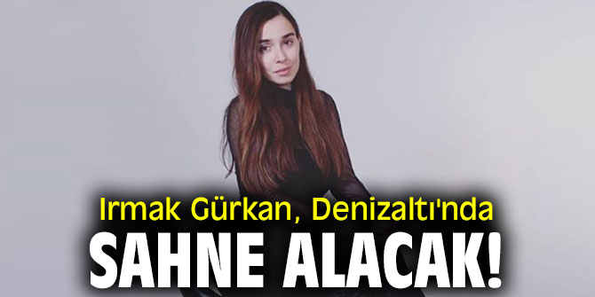 Irmak Gürkan, Denizaltı'nda sahne alacak!