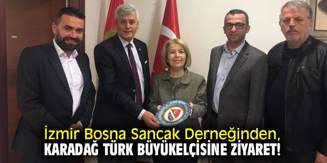 Karadağ Türk Büyükelçisi'ni İzmir Bosna Sancak Derneği ziyaret etti