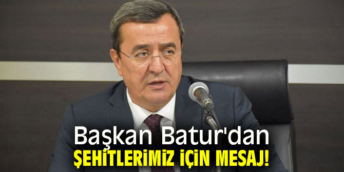 Başkan Batur'dan şehitlerimiz için mesaj!