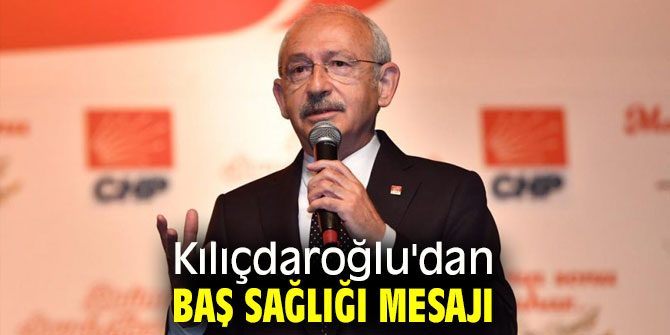 Kılıçdaroğlu'dan baş sağlığı mesajı