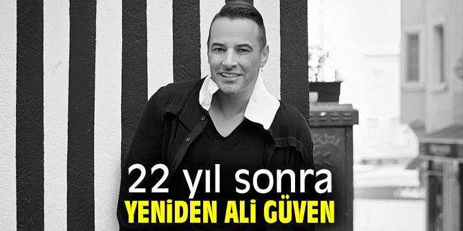 22 yıl sonra yeniden Ali Güven