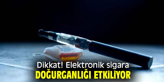 Dikkat! Elektronik sigara doğurganlığı etkiliyor