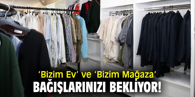 ‘Bizim Ev’ ve ‘Bizim Mağaza’ bağışlarınızı bekliyor!