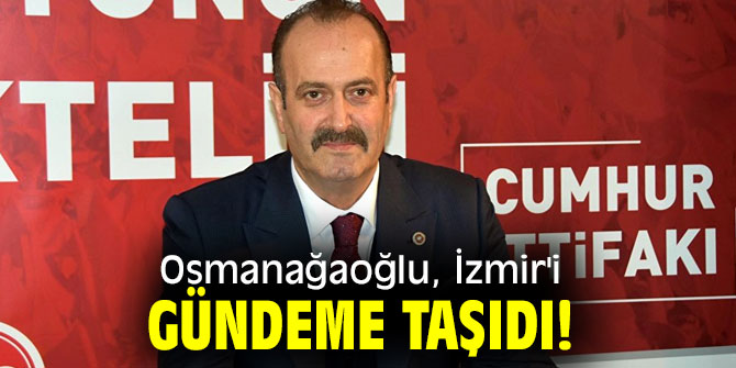 Osmanağaoğlu, İzmir'i gündeme taşıdı!