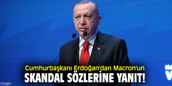Cumhurbaşkanı Erdoğan'dan Macron'un skandal sözlerine yanıt!