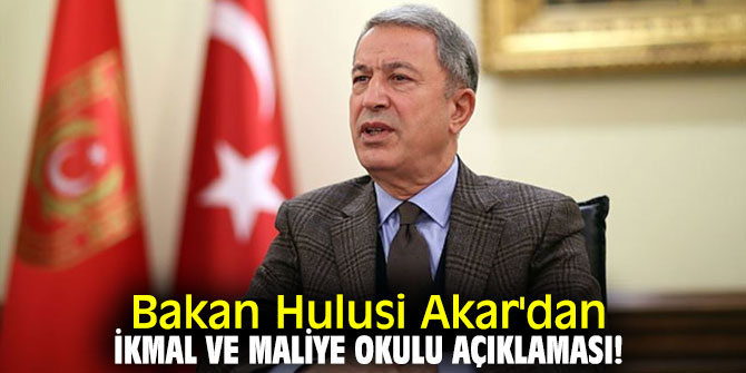Bakan Akar'dan İkmal ve Maliye Okulu açıklaması!