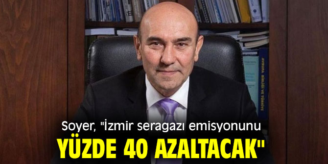 Soyer: "İzmir seragazı emisyonunu yüzde 40 azaltacak"