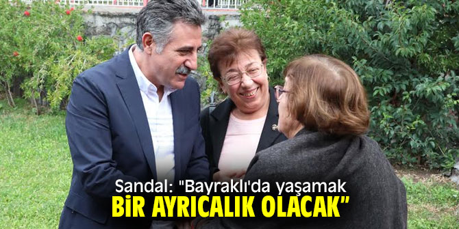Sandal: "Bayraklı'da yaşamak bir ayrıcalık olacak"