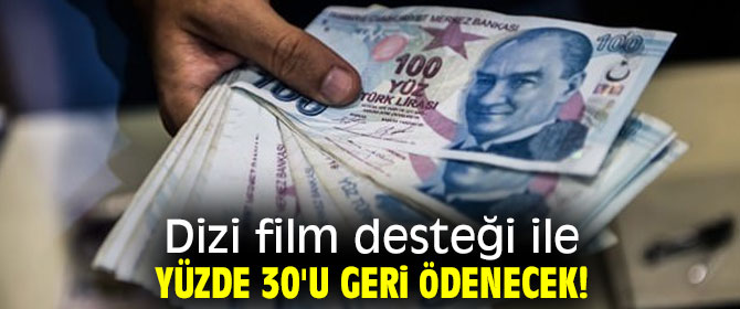 Dizi film desteği ile yüzde 30'u geri ödenecek!