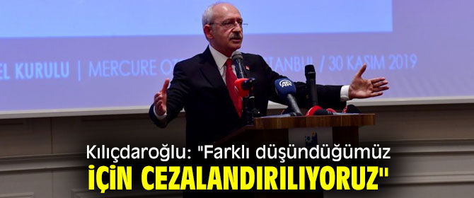Kılıçdaroğlu: "Farklı düşündüğümüz için cezalandırılıyoruz"