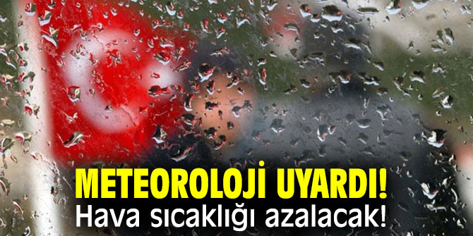 Meteoroloji uyardı! Hava sıcaklığı azalacak!