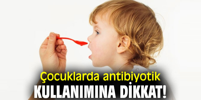 Çocuklarda antibiyotik kullanımına dikkat!