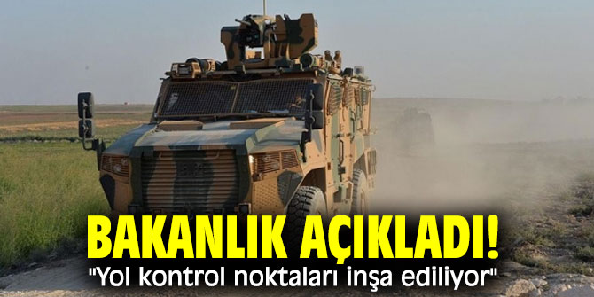 Bakanlık açıkladı! "Yol kontrol noktaları inşa ediliyor"