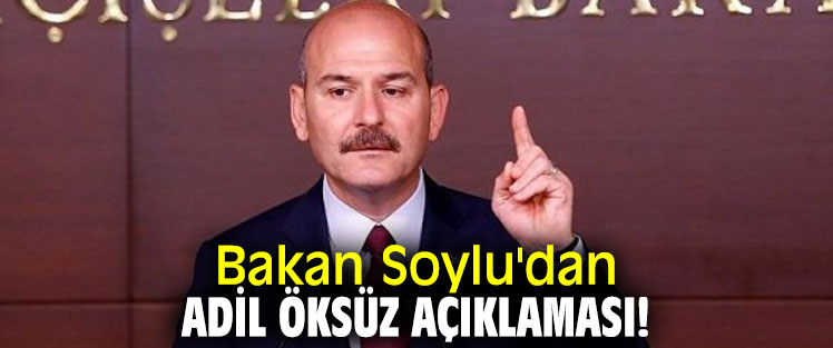 Bakan Soylu'dan Adil Öksüz açıklaması!