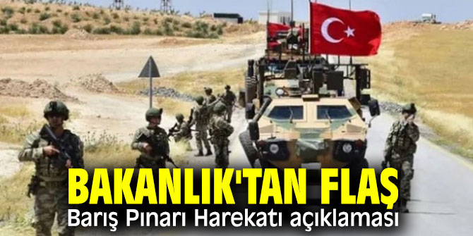 Bakanlık'tan flaş Barış Pınarı Harekatı açıklaması