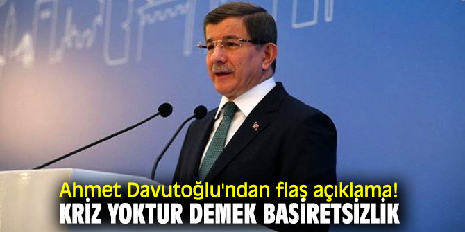 Ahmet Davutoğlu'ndan flaş açıklama! Kriz yoktur demek basiretsizlik