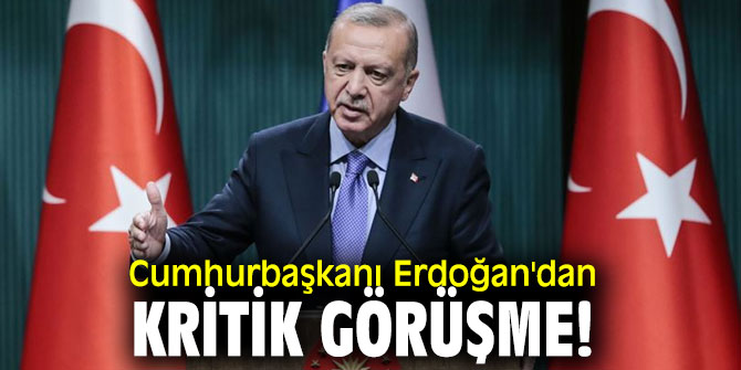 Cumhurbaşkanı Erdoğan'dan kritik görüşme!