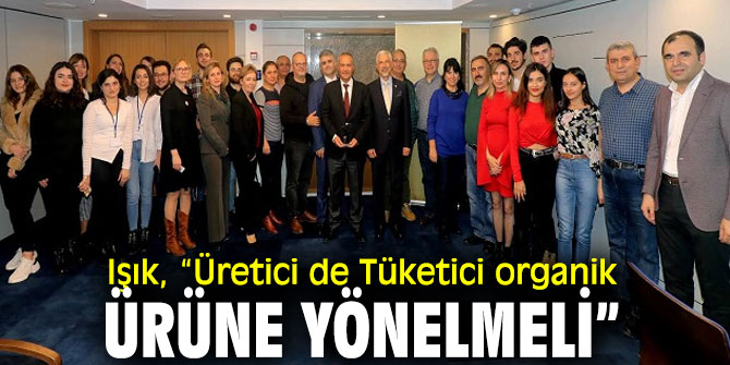 Işık: “Üretici de Tüketici organik ürüne yönelmeli”