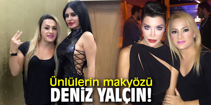 Ünlülerin makyözü Deniz Yalçın! 