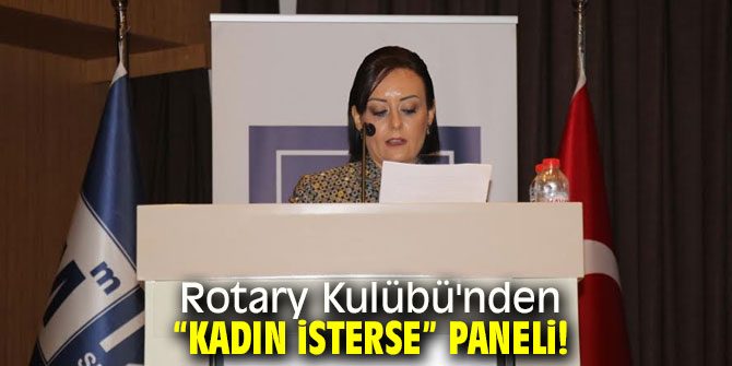 Rotary Kulübü'nden “Kadın İsterse” paneli!