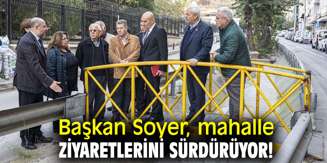 Başkan Soyer, mahalle ziyaretlerini sürdürüyor!