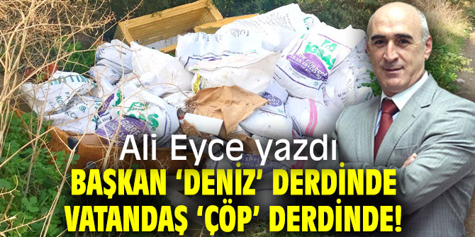 Başkan ‘Deniz’ Derdinde, Vatandaş ‘Çöp’ Derdinde!