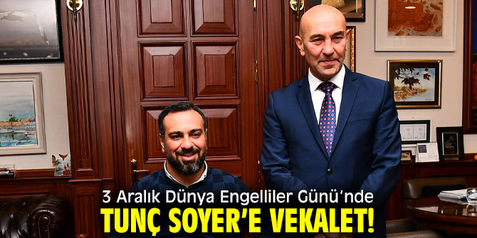 3 Aralık Dünya Engelliler Günü’nde Tunç Soyer’e vekalet!