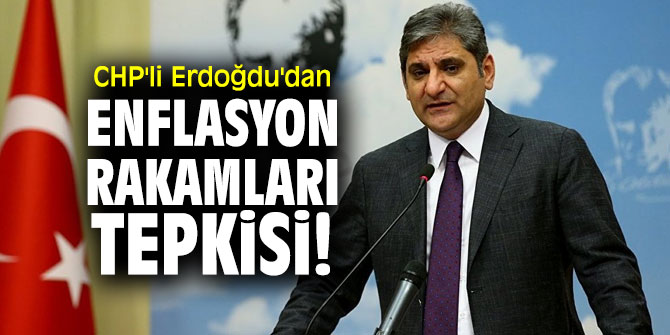 CHP'li Erdoğdu'dan enflasyon rakamları tepkisi!