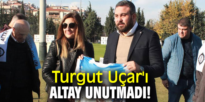 Turgut Uçar'ı Altay unutmadı!