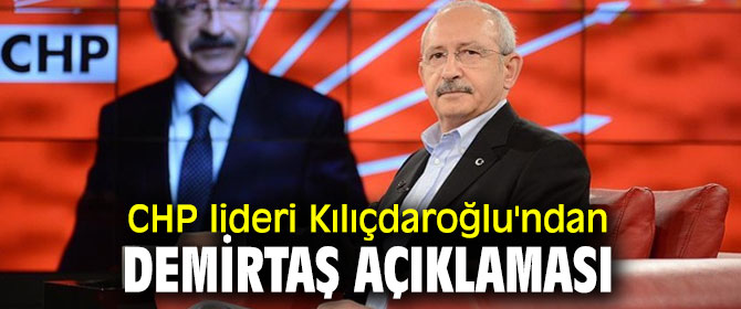 CHP lideri Kılıçdaroğlu'ndan Demirtaş açıklaması