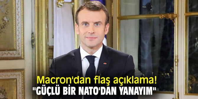Macron'dan flaş açıklama! "Güçlü bir NATO'dan yanayım" 