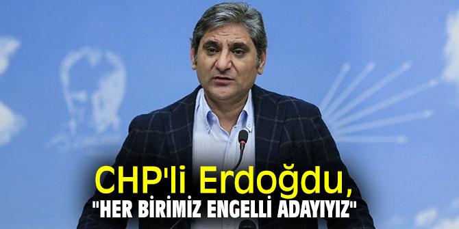 CHP'li Erdoğdu, "Her birimiz engelli adayıyız"
