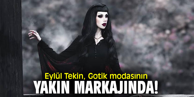 Eylül Tekin, Gotik modasının yakın markajında!