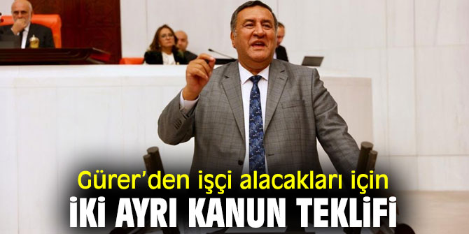 CHP'li Gürer'den işçiler için kanun teklifi!
